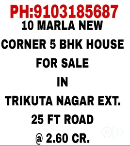 10 MARLA/ 5 BHK NEW CORNER HOUSE/ TRIKUTA NAGAR EXT .